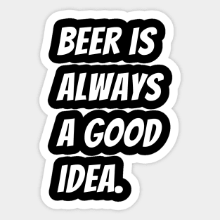 Beer is Always a Good Idea Sticker